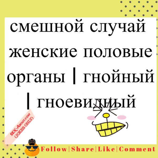 смешной случай - женские половые органы | гнойный | гноевидный